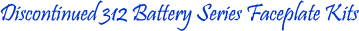 Discontinued 312 Battery Series Faceplate Kits