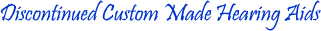 Discontinued Custom Made Hearing Aids